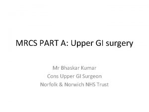 MRCS PART A Upper GI surgery Mr Bhaskar