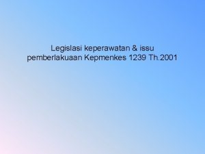 Legislasi keperawatan issu pemberlakuaan Kepmenkes 1239 Th 2001