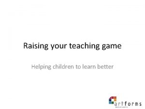 Raising your teaching game Helping children to learn