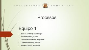 Procesos Equipo 1 Alonso Gabriel Guadalupe Alvarado Icaza