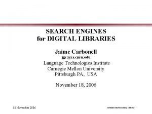 SEARCH ENGINES for DIGITAL LIBRARIES Jaime Carbonell jgccs