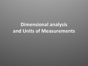 Dimensional analysis and Units of Measurements Dimensional analysis