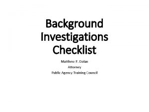 Background Investigations Checklist Matthew P Dolan Attorney Public