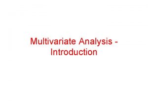 Multivariate Analysis Introduction What is Multivariate Analysis The