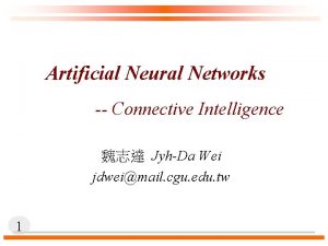 Artificial Neural Networks Connective Intelligence JyhDa Wei jdweimail