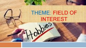 THEME FIELD OF INTEREST Field of interest Course