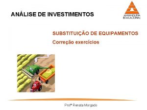 ANLISE DE INVESTIMENTOS SUBSTITUIO DE EQUIPAMENTOS Correo exerccios