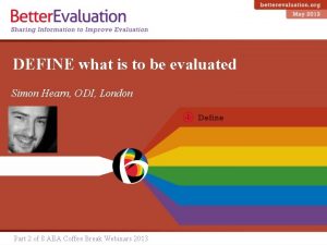 DEFINE what is to be evaluated Simon Hearn