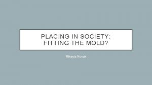 PLACING IN SOCIETY FITTING THE MOLD Mikayla Novak