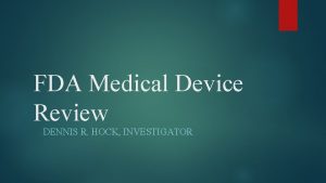 FDA Medical Device Review DENNIS R HOCK INVESTIGATOR