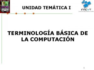 UNIDAD TEMTICA I TERMINOLOGA BSICA DE LA COMPUTACIN