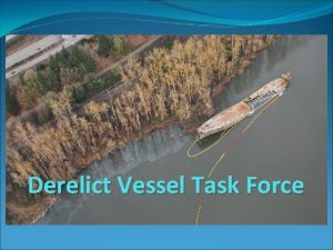 Derelict Vessel Task Force Why a Task Force