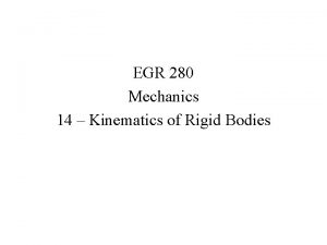 EGR 280 Mechanics 14 Kinematics of Rigid Bodies