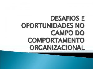 DESAFIOS E OPORTUNIDADES NO CAMPO DO COMPORTAMENTO ORGANIZACIONAL