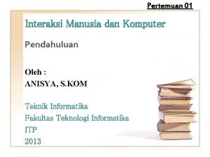 Pertemuan 01 Interaksi Manusia dan Komputer Pendahuluan Oleh