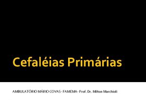 Cefalias Primrias AMBULATRIO MRIO COVAS FAMEMA Prof Dr