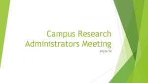 Campus Research Administrators Meeting 092618 Agenda ORS Updates