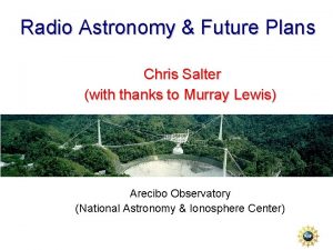 Radio Astronomy Future Plans Chris Salter with thanks