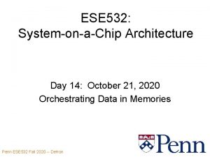 ESE 532 SystemonaChip Architecture Day 14 October 21