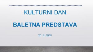 KULTURNI DAN BALETNA PREDSTAVA 20 4 2020 KULTURA