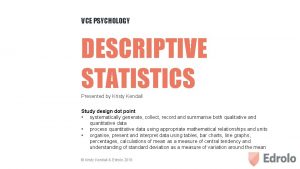 VCE PSYCHOLOGY DESCRIPTIVE STATISTICS Presented by Kristy Kendall