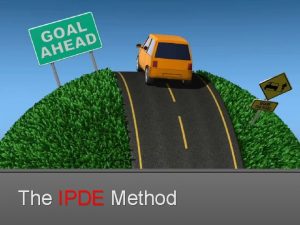 The IPDE Method Identify While driving you must