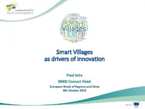 Smart Villages as drivers of innovation Paul Soto