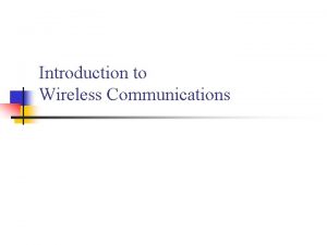 Introduction to Wireless Communications Wireless Comes of Age