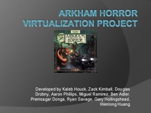 ARKHAM HORROR VIRTUALIZATION PROJECT Developed by Kaleb Houck