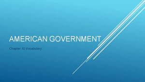 AMERICAN GOVERNMENT Chapter 10 Vocabulary Term each term