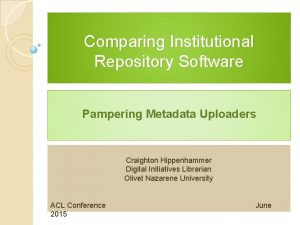 Comparing Institutional Repository Software Pampering Metadata Uploaders Craighton