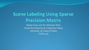 Scene Labeling Using Sparse Precision Matrix Nasim Souly