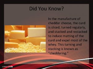 Did You Know In the manufacture of cheddar