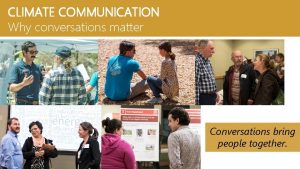 CLIMATE COMMUNICATION Why conversations matter Conversations bring people