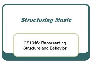 Structuring Music CS 1316 Representing Structure and Behavior