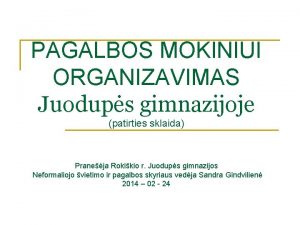 PAGALBOS MOKINIUI ORGANIZAVIMAS Juodups gimnazijoje patirties sklaida Praneja