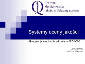 Systemy oceny jakoci Akredytacja w ochronie zdrowia vs