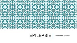 EPILEPSIE Pednka 9 10 HISTORIE EPILEPSIE o morbus