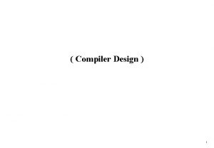 Compiler Design 1 Preliminaries Required Basic knowledge of