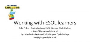 Working with ESOL learners Celia Fisher Senior Lecturer