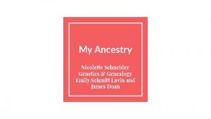 My Ancestry Nicolette Schneider Genetics Genealogy Emily Schmitt