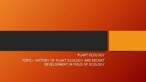 PLANT ECOLOGY TOPIC HISTORY OF PLANT ECOLOGY AND