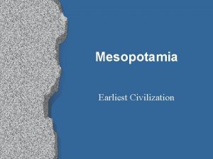Mesopotamia Earliest Civilization Mesopotamia Mesopotamia and Egypt are