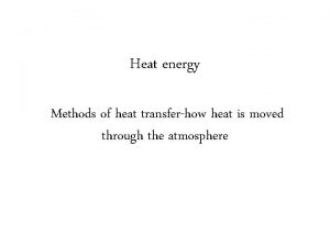 Heat energy Methods of heat transferhow heat is