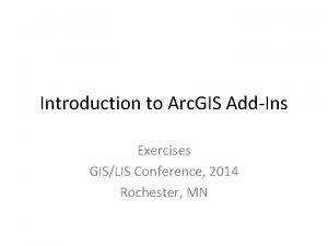 Introduction to Arc GIS AddIns Exercises GISLIS Conference