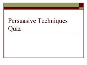 Persuasive Techniques Quiz Question 1 Which persuasive technique