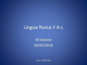 Lingua Russa II AL XX lezione 02052018 A