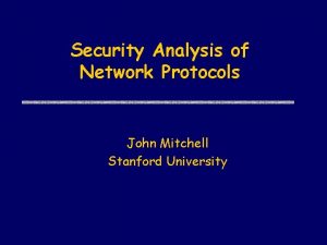 Security Analysis of Network Protocols John Mitchell Stanford