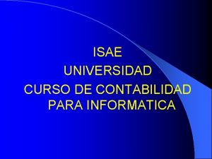 ISAE UNIVERSIDAD CURSO DE CONTABILIDAD PARA INFORMATICA Objetivo