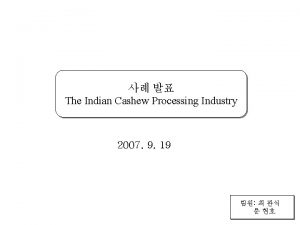 The Indian Cashew Processing Industry 2007 9 19